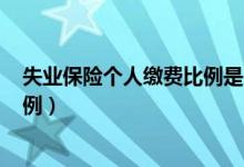 失业保险个人缴费比例是多少? 杭州（失业保险个人缴费比例）