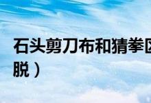 石头剪刀布和猜拳区别（石头剪刀布猜拳脱脱脱）
