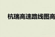 杭瑞高速路线图高清(杭瑞高速路线图)