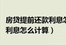 房贷提前还款利息怎么算贷款（房贷提前还款利息怎么计算）