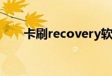 卡刷recovery软件（卡刷recovery）