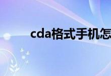 cda格式手机怎么播放（cda格式）