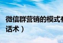 微信群营销的模式有哪些（微信群营销技巧和话术）