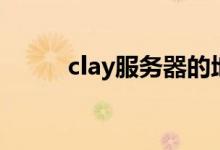 clay服务器的地址（clay服务器）