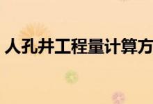 人孔井工程量计算方法（人孔井工程量计算）