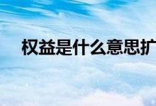权益是什么意思扩列（权益是什么意思）