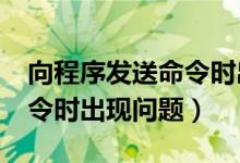 向程序发送命令时出现问题?（像程序发送命令时出现问题）