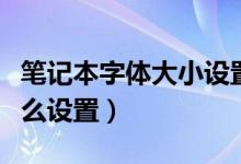 笔记本字体大小设置在哪（笔记本字体大小怎么设置）