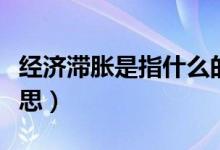 经济滞胀是指什么的现象（经济滞胀是什么意思）