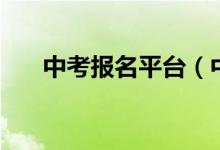 中考报名平台（中学生中考报名网站）