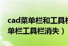 cad菜单栏和工具栏都不见了怎么办(cad菜单栏工具栏消失)