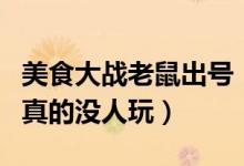 美食大战老鼠出号（美食大战老鼠好号和密码真的没人玩）