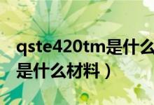 qste420tm是什么材料的缩写（qste420tm是什么材料）