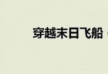 穿越末日飞船(末世之飞跃星空)