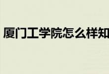 厦门工学院怎么样知乎（厦门工学院怎么样）