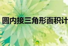 圆内接三角形面积计算公式(圆内接三角形)