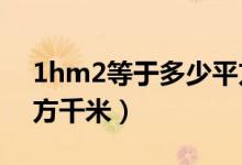 1hm2等于多少平方米?（1hm2等于多少平方千米）