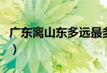 广东离山东多远最多几天到（广东离山东多远）
