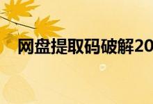 网盘提取码破解2023（网盘提取码破解）
