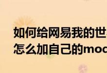 如何给网易我的世界加mod（网易我的世界怎么加自己的mod）