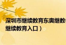 深圳市继续教育东奥继教会计人员继续教育培训（深圳东奥继续教育入口）