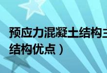 预应力混凝土结构主要缺点有（预应力混凝土结构优点）