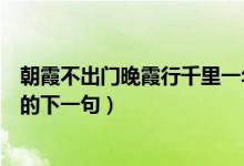 朝霞不出门晚霞行千里一年级课文（朝霞不出门晚霞行千里的下一句）