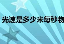 光速是多少米每秒物理（光速是多少米每秒）