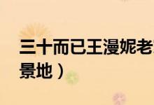三十而已王漫妮老家是在哪拍摄 三十而已取景地)