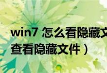 win7 怎么看隐藏文件（windows7系统怎么查看隐藏文件）