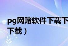 pg网赌软件下载下载不了（pg网赌软件下载下载）
