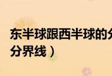 东半球跟西半球的分界线（东半球和西半球的分界线）