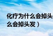 化疗为什么会掉头发 还能再长吗(化疗为什么会掉头发)