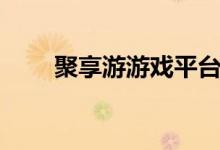 聚享游游戏平台（聚享游打码平台）