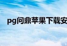 pg问鼎苹果下载安装（pg问鼎苹果下载）