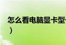 怎么看电脑显卡型号?（怎么看电脑显卡型号）