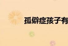 孤僻症孩子有哪些表现（孤僻）