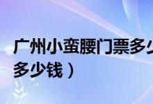 广州小蛮腰门票多少钱团购（广州小蛮腰门票多少钱）