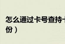 怎么通过卡号查持卡人(银行卡号查询个人身份)