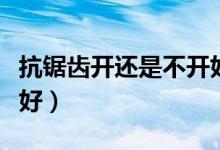 抗锯齿开还是不开好原神（抗锯齿开还是不开好）