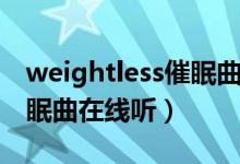 weightless催眠曲下载无损（weightless催眠曲在线听）