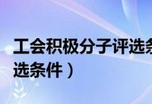 工会积极分子评选条件实事（工会积极分子评选条件）