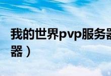 我的世界pvp服务器推荐（我的世界pvp服务器）