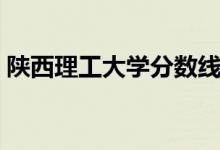 陕西理工大学分数线（陕西理工大学是几本）