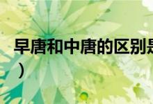 早唐和中唐的区别是什么（早唐和中唐的区别）