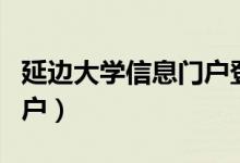 延边大学信息门户登录入口（延边大学信息门户）