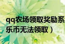 qq农场领取奖励系统繁忙怎么办（QQ农场的乐币无法领取）