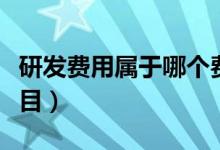 研发费用属于哪个费用（研发费用属于哪类科目）