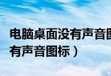 电脑桌面没有声音图标怎么回事（电脑桌面没有声音图标）