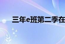 三年e班第二季在线（三年e班第二季）